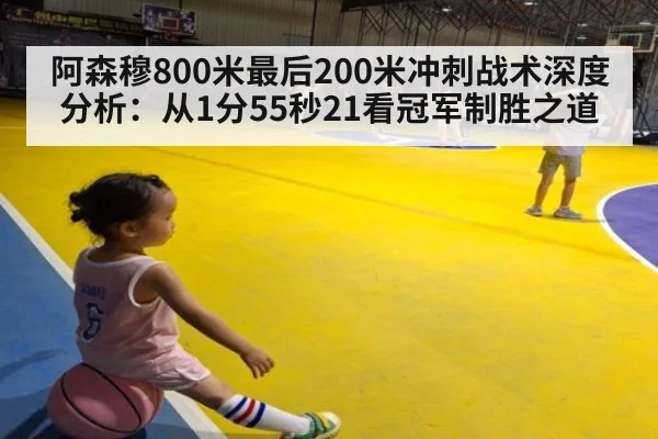 阿森穆800米最后200米冲刺战术深度分析：从1分55秒21看冠军制胜之道