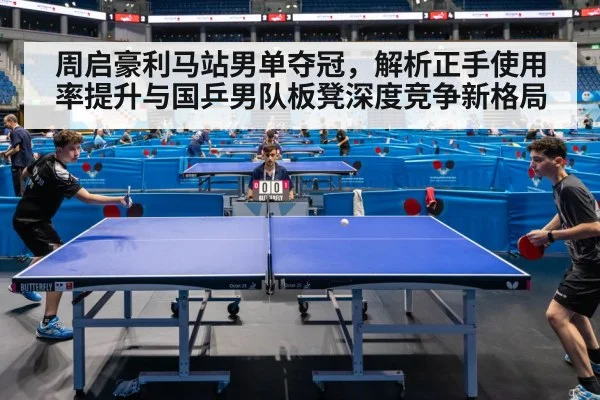 周启豪利马站男单夺冠，解析正手使用率提升与国乒男队板凳深度竞争新格局