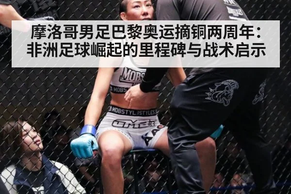 摩洛哥男足巴黎奥运摘铜两周年:非洲足球崛起的里程碑与战术启示