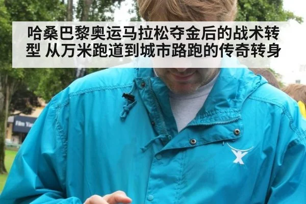 哈桑巴黎奥运马拉松夺金后的战术转型 从万米跑道到城市路跑的传奇转身