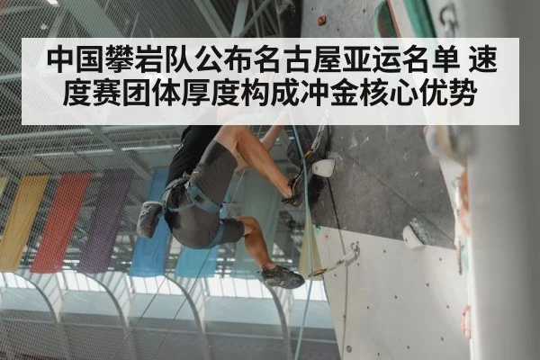 中国攀岩队公布名古屋亚运名单 速度赛团体厚度构成冲金核心优势