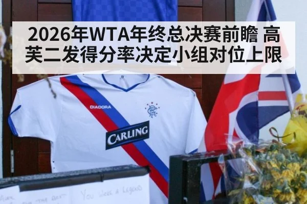 2026年WTA年终总决赛前瞻 高芙二发得分率决定小组对位上限